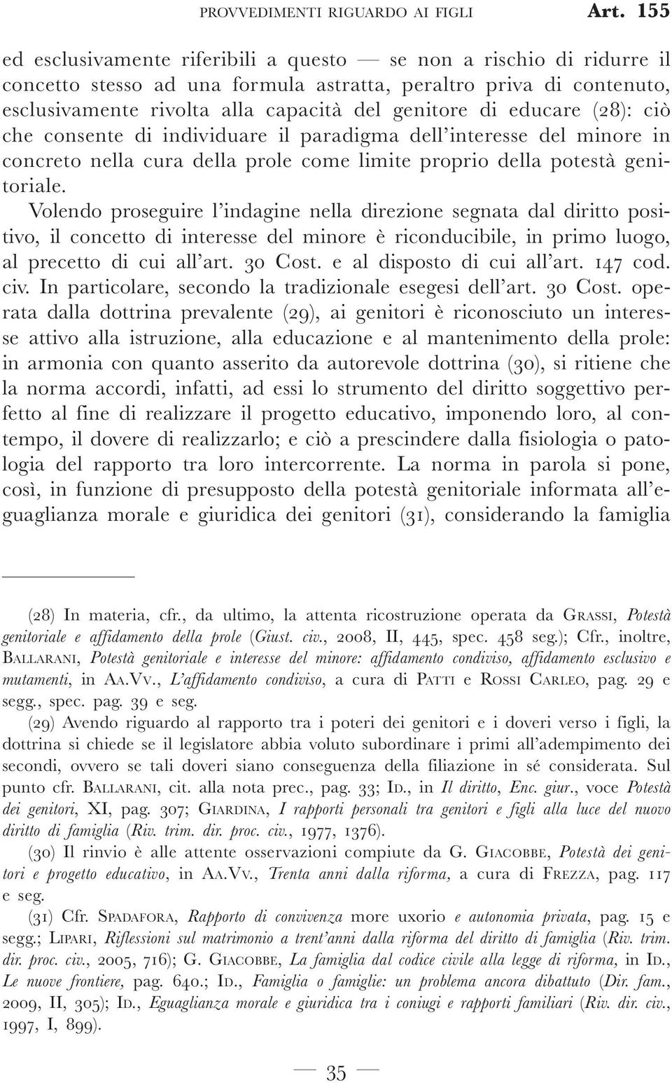 educare (28): ciò che consente di individuare il paradigma dell interesse del minore in concreto nella cura della prole come limite proprio della potestà genitoriale.