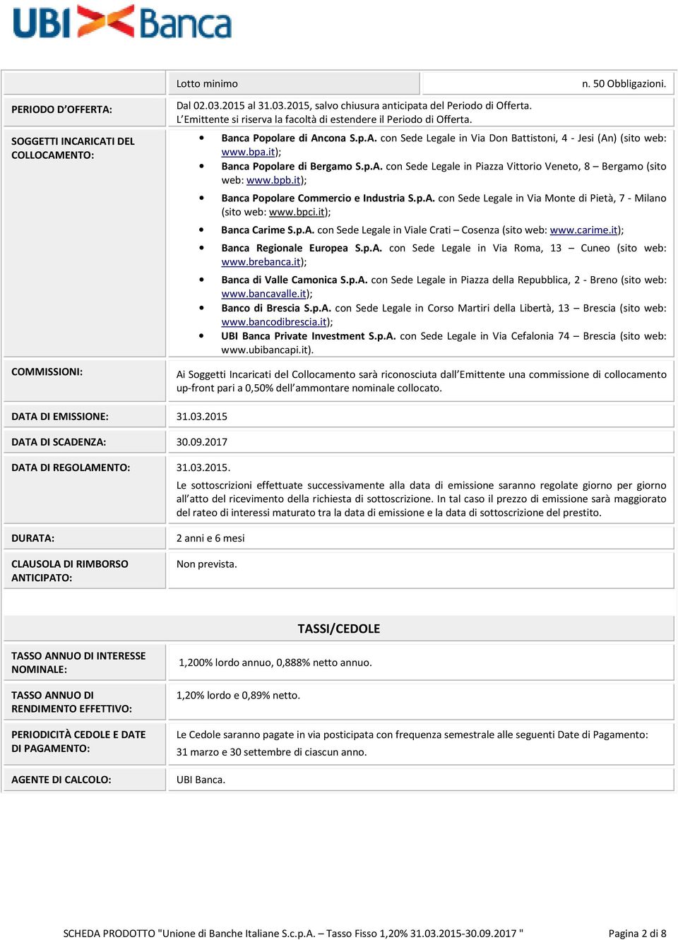 it); Banca Popolare di Bergamo S.p.A. con Sede Legale in Piazza Vittorio Veneto, 8 Bergamo (sito web: www.bpb.it); Banca Popolare Commercio e Industria S.p.A. con Sede Legale in Via Monte di Pietà, 7 - Milano (sito web: www.