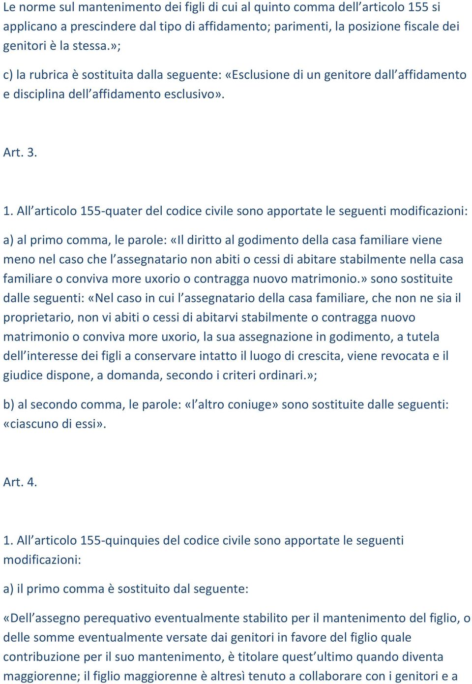 All articolo 155 quater del codice civile sono apportate le seguenti modificazioni: a) al primo comma, le parole: «Il diritto al godimento della casa familiare viene meno nel caso che l assegnatario