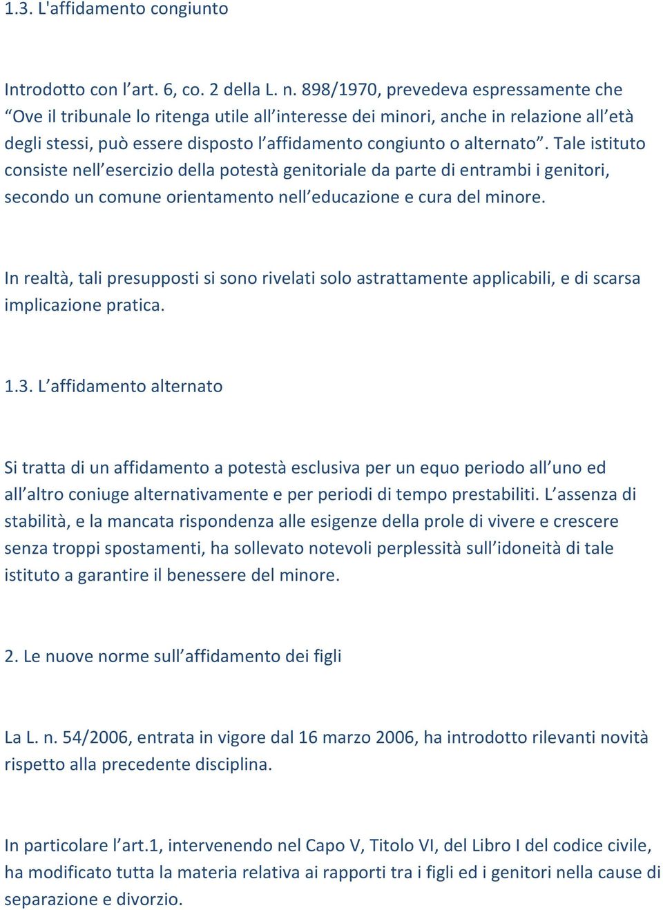 Tale istituto consiste nell esercizio della potestà genitoriale da parte di entrambi i genitori, secondo un comune orientamento nell educazione e cura del minore.