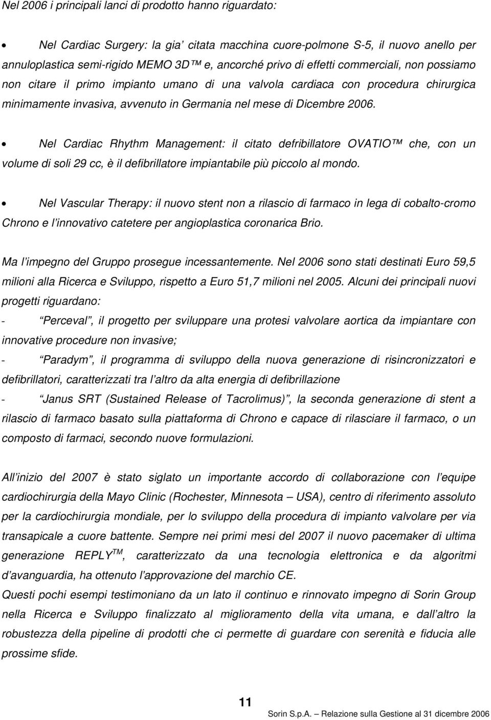 Nel Cardiac Rhythm Management: il citato defribillatore OVATIO che, con un volume di soli 29 cc, è il defibrillatore impiantabile più piccolo al mondo.