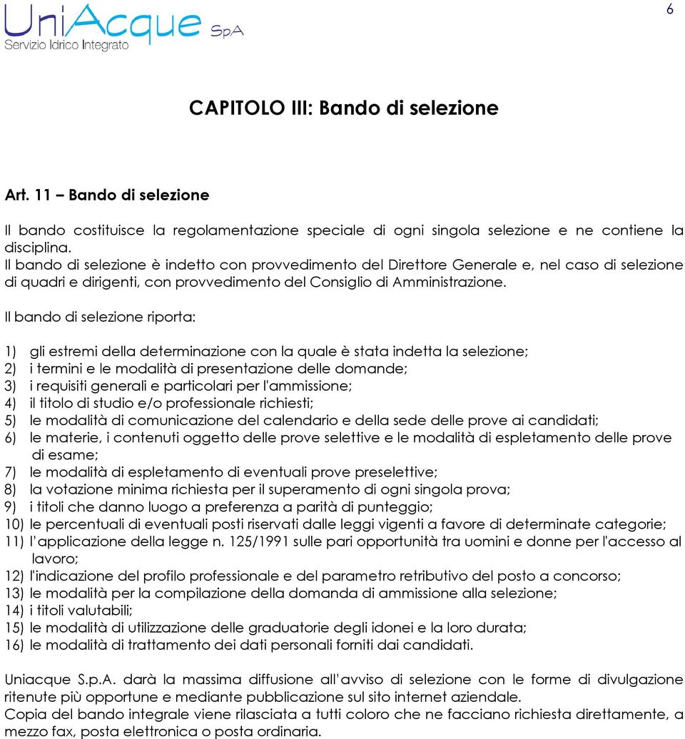 Il bando di selezione riporta: 1) gli estremi della determinazione con la quale è stata indetta la selezione; 2) i termini e le modalità di presentazione delle domande; 3) i requisiti generali e