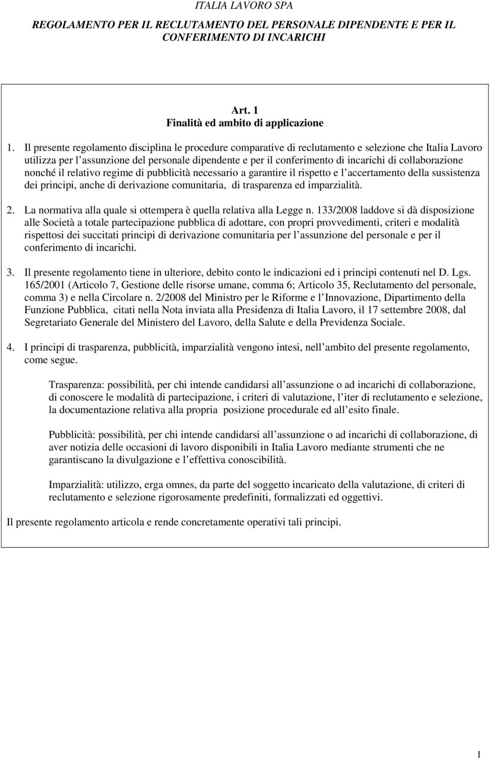 collaborazione nonché il relativo regime di pubblicità necessario a garantire il rispetto e l accertamento della sussistenza dei principi, anche di derivazione comunitaria, di trasparenza ed