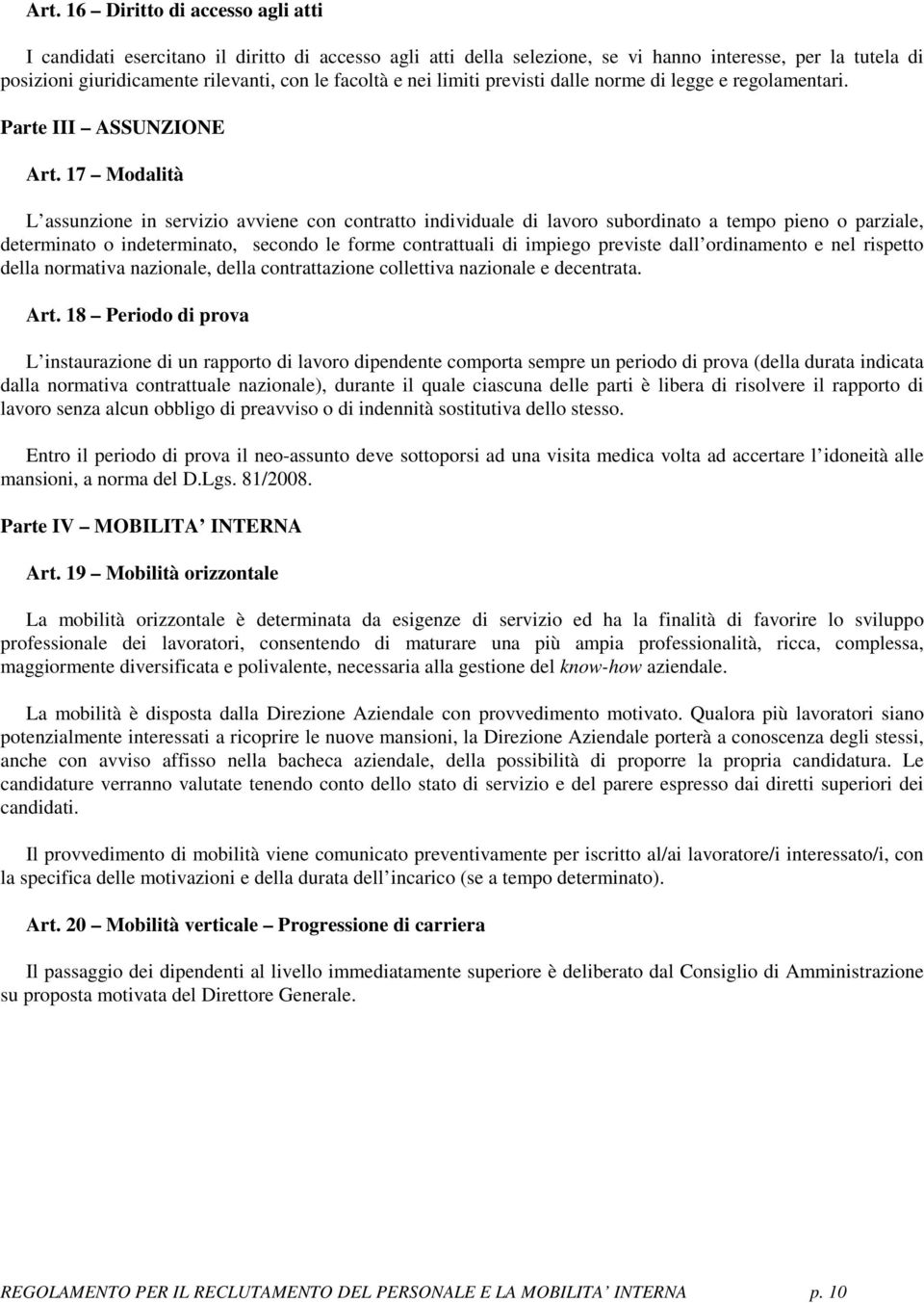 17 Modalità L assunzione in servizio avviene con contratto individuale di lavoro subordinato a tempo pieno o parziale, determinato o indeterminato, secondo le forme contrattuali di impiego previste