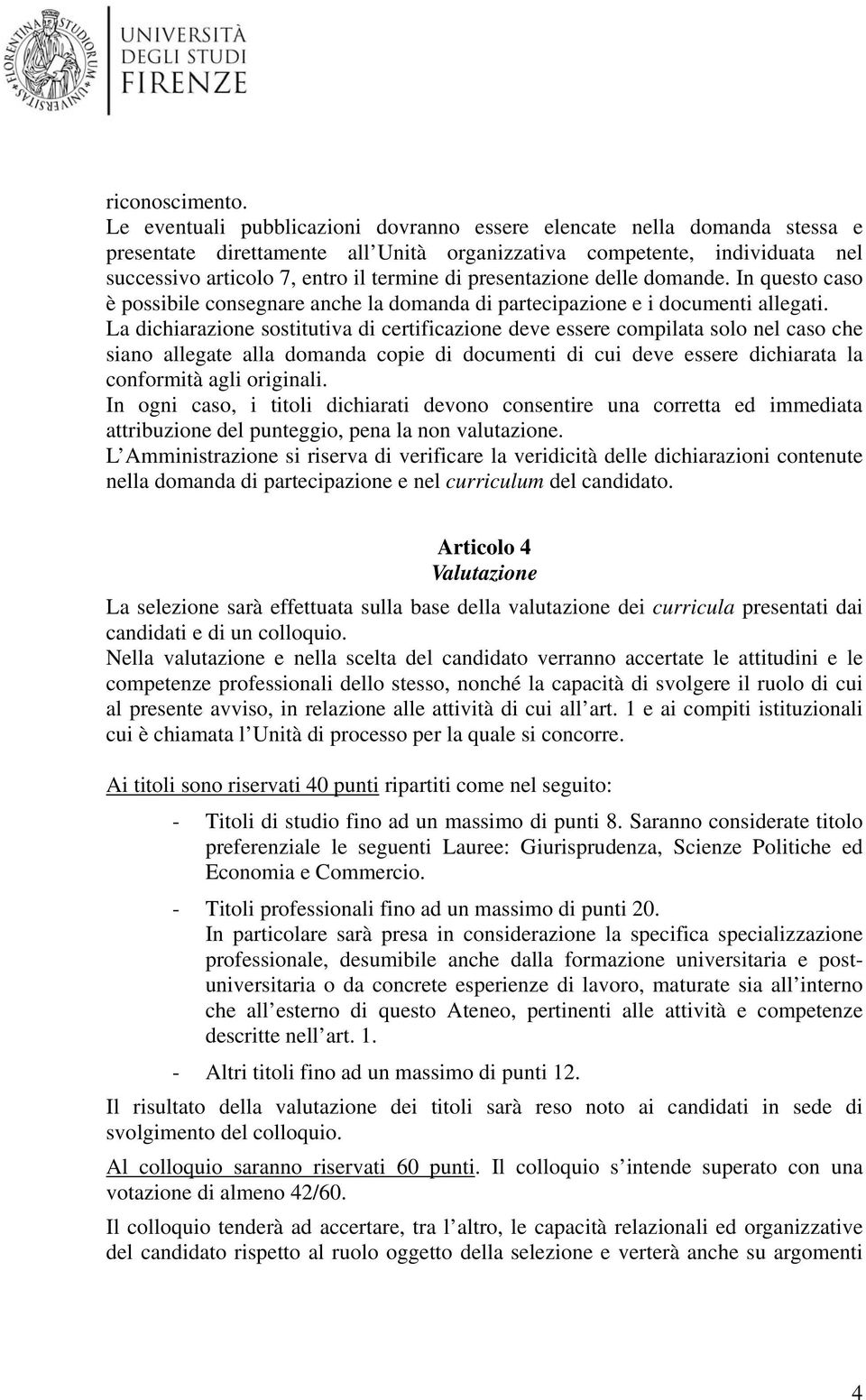 presentazione delle domande. In questo caso è possibile consegnare anche la domanda di partecipazione e i documenti allegati.