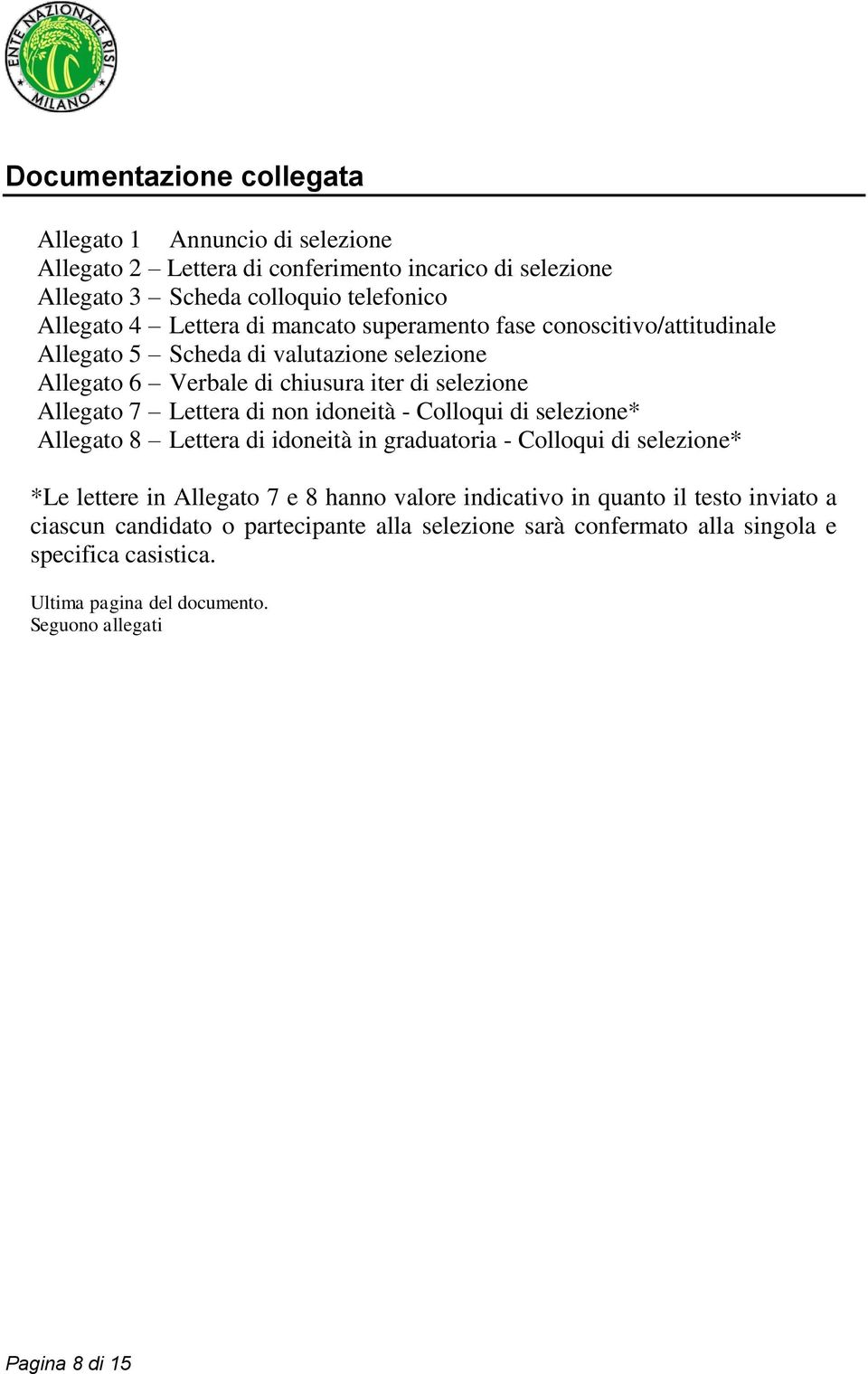 idoneità - Colloqui di selezione* Allegato 8 Lettera di idoneità in graduatoria - Colloqui di selezione* *Le lettere in Allegato 7 e 8 hanno valore indicativo in quanto il