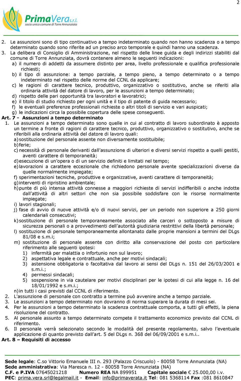 addetti da assumere distinto per area, livello professionale e qualifica professionale richiesti; b) il tipo di assunzione: a tempo parziale, a tempo pieno, a tempo determinato o a tempo