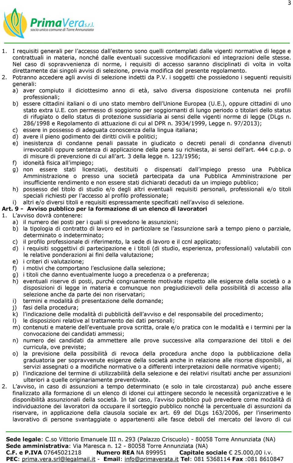 Nel caso di sopravvenienza di norme, i requisiti di accesso saranno disciplinati di volta in volta direttamente dai singoli avvisi di selezione, previa modifica del presente regolamento. 2.