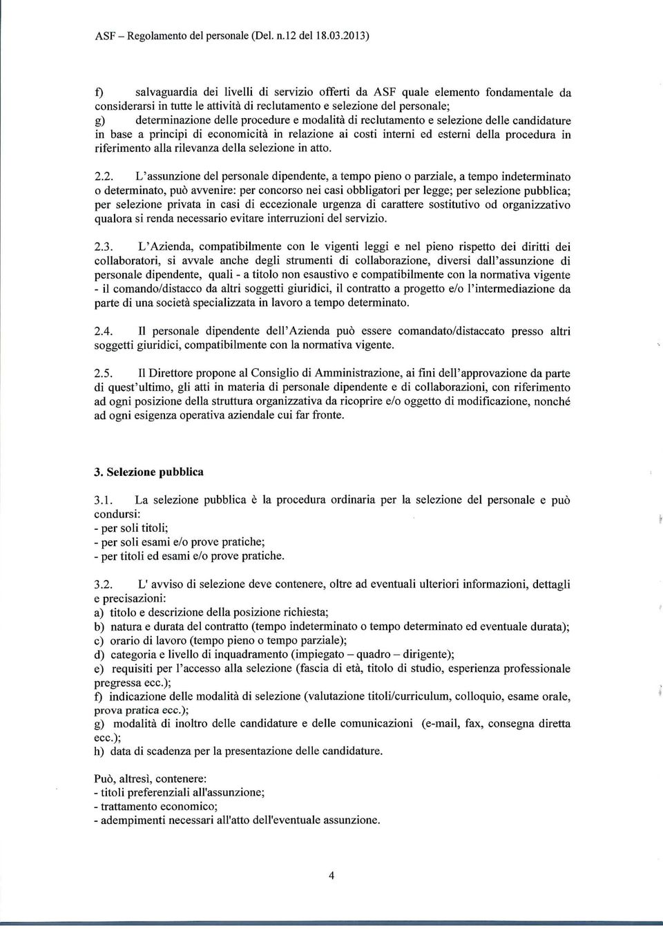 2.2. L'assunzione del personale dipendente, a tempo pieno o parziale, a tempo indeterminato o determinato, può avvenire: per concorso nei casi obbligatori per legge; per selezione pubblica; per