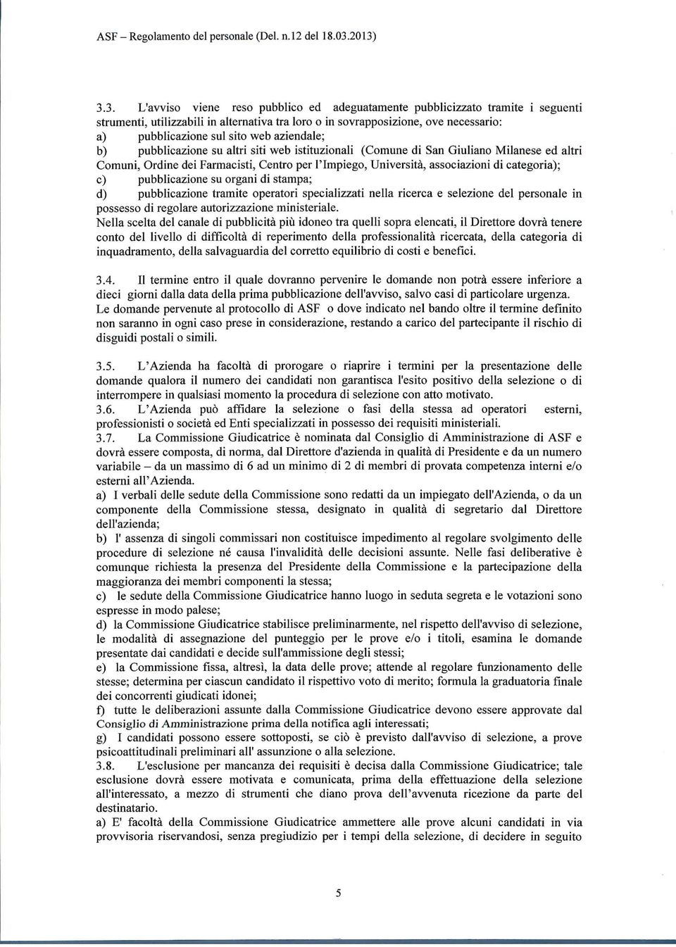 pubblicazione su organi di stampa; d) pubblicazione tramite operatori specializzati nella ricerca e selezione del personale in possesso di regolare autorizzazione ministeriale.