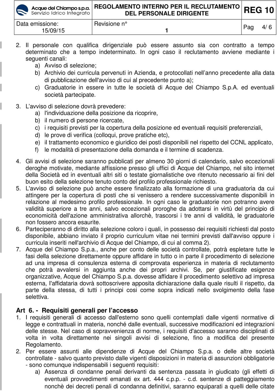 dell'avviso di cui al precedente punto a); c) Graduatorie in essere in tutte le società di Acque del Chiampo S.p.A. ed eventuali società partecipate. 3.