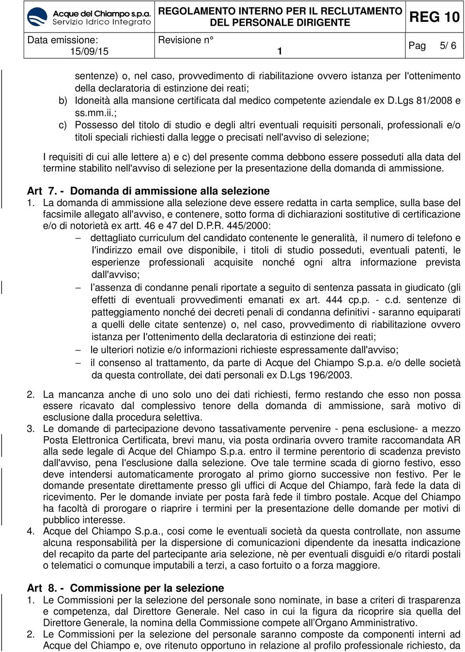 ; c) Possesso del titolo di studio e degli altri eventuali requisiti personali, professionali e/o titoli speciali richiesti dalla legge o precisati nell'avviso di selezione; I requisiti di cui alle