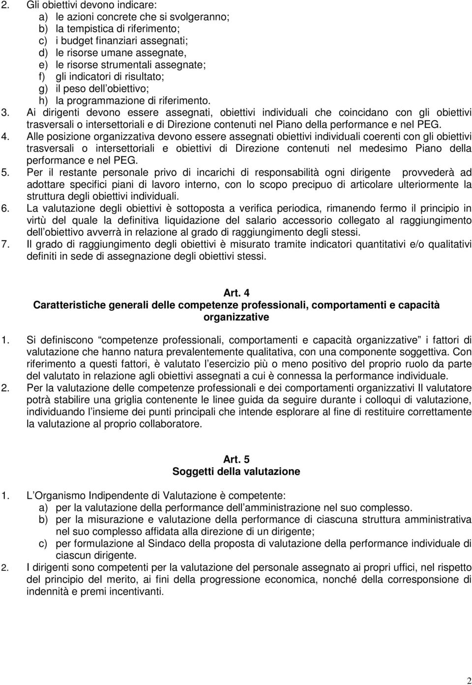 Ai dirigenti devono essere assegnati, obiettivi individuali che coincidano con gli obiettivi trasversali o intersettoriali e di Direzione contenuti nel Piano della performance e nel PEG. 4.