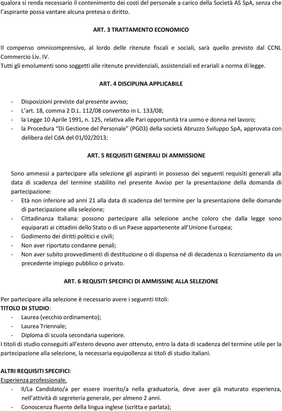 Tutti gli emolumenti sono soggetti alle ritenute previdenziali, assistenziali ed erariali a norma di legge. ART. 4 DISCIPLINA APPLICABILE - Disposizioni previste dal presente avviso; - L art.