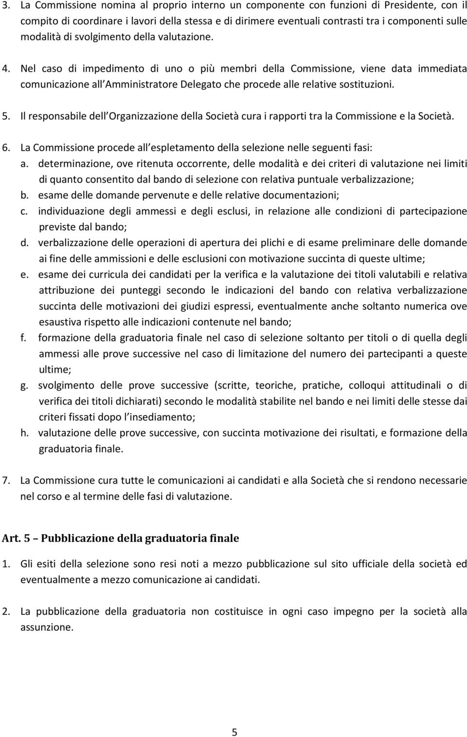 Nel caso di impedimento di uno o più membri della Commissione, viene data immediata comunicazione all Amministratore Delegato che procede alle relative sostituzioni. 5.