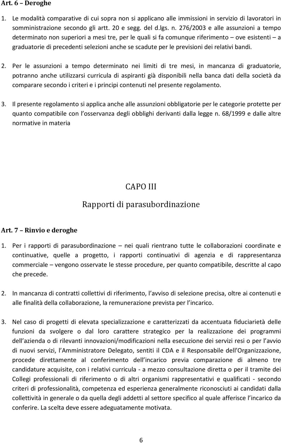 276/2003 e alle assunzioni a tempo determinato non superiori a mesi tre, per le quali si fa comunque riferimento ove esistenti a graduatorie di precedenti selezioni anche se scadute per le previsioni