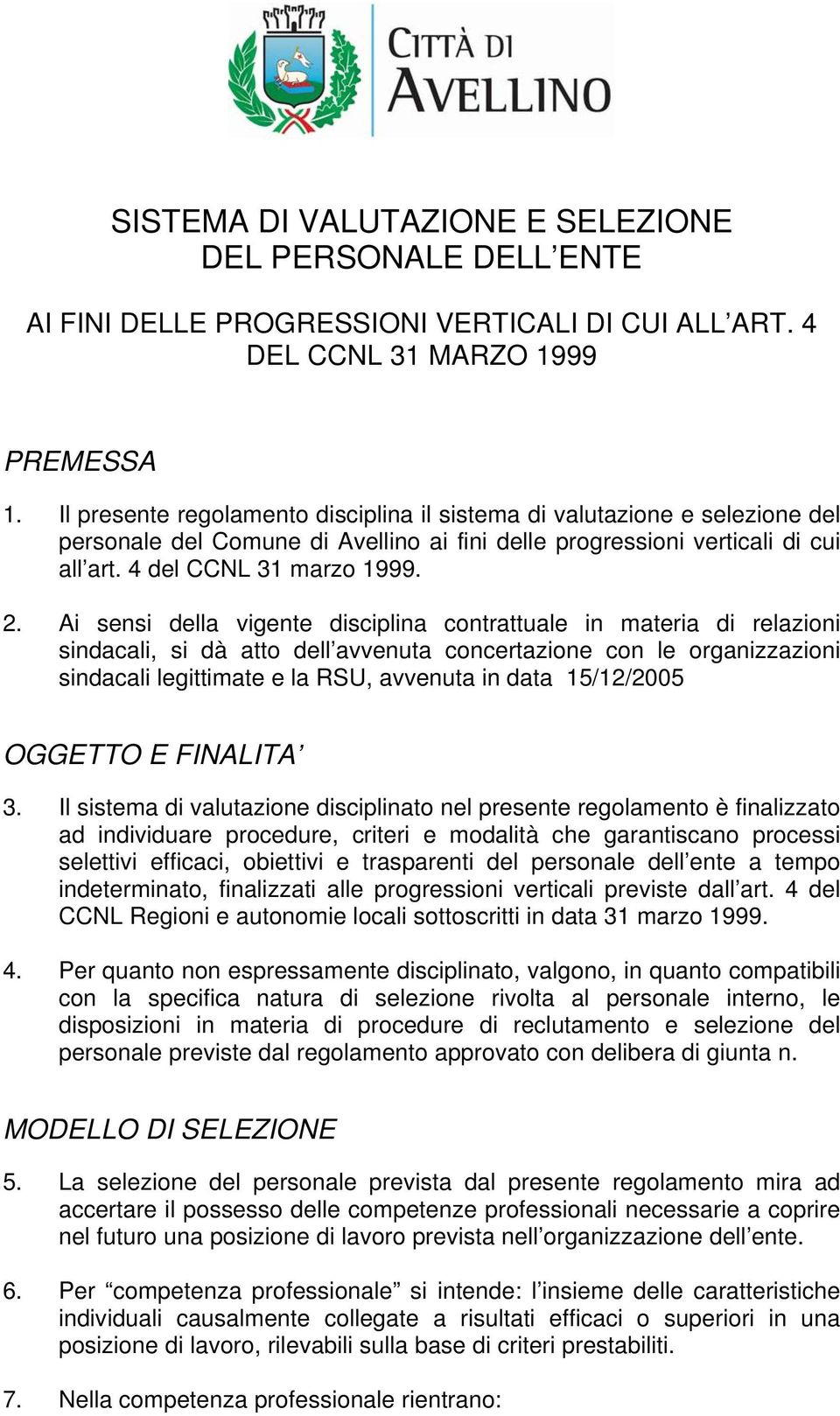 Ai sensi della vigente disciplina contrattuale in materia di relazioni sindacali, si dà atto dell avvenuta concertazione con le organizzazioni sindacali legittimate e la RSU, avvenuta in data