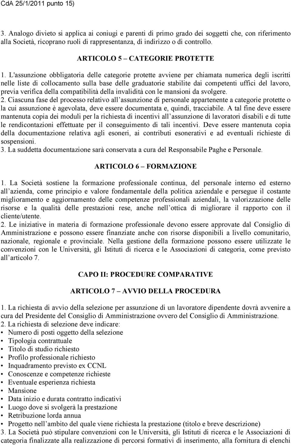 L'assunzione obbligatoria delle categorie protette avviene per chiamata numerica degli iscritti nelle liste di collocamento sulla base delle graduatorie stabilite dai competenti uffici del lavoro,