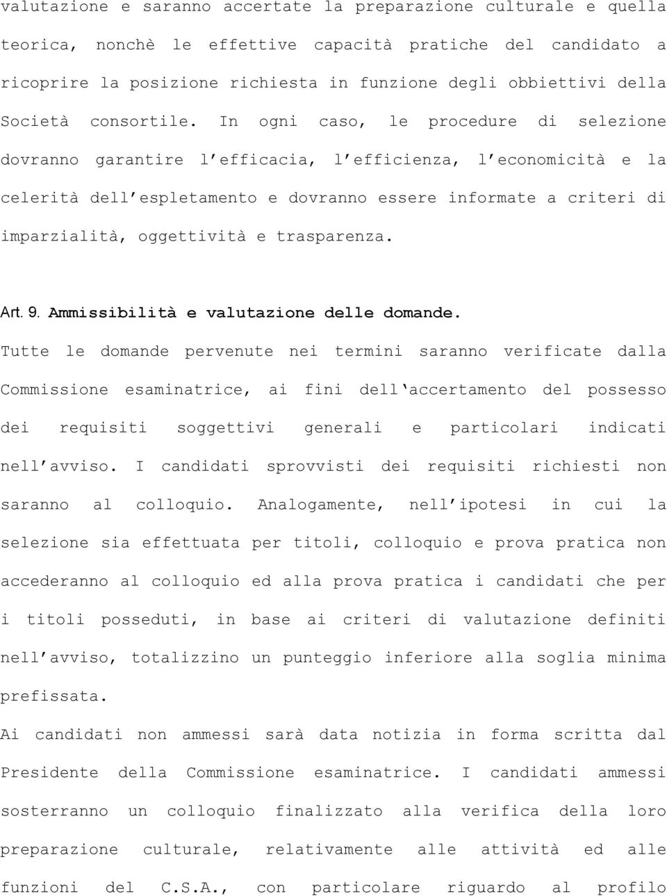 In ogni caso, le procedure di selezione dovranno garantire l efficacia, l efficienza, l economicità e la celerità dell espletamento e dovranno essere informate a criteri di imparzialità, oggettività