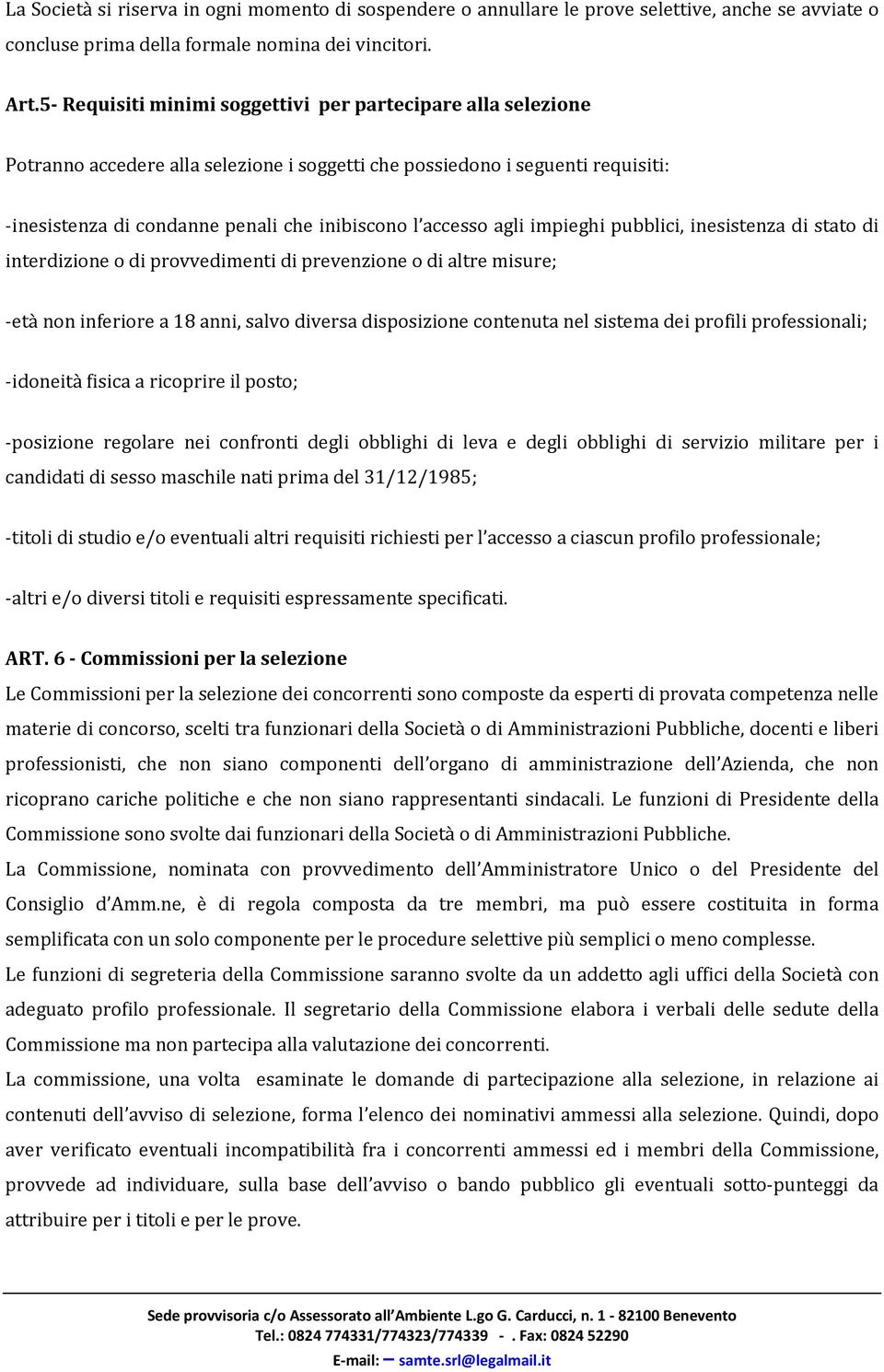 agli impieghi pubblici, inesistenza di stato di interdizione o di provvedimenti di prevenzione o di altre misure; -età non inferiore a 18 anni, salvo diversa disposizione contenuta nel sistema dei