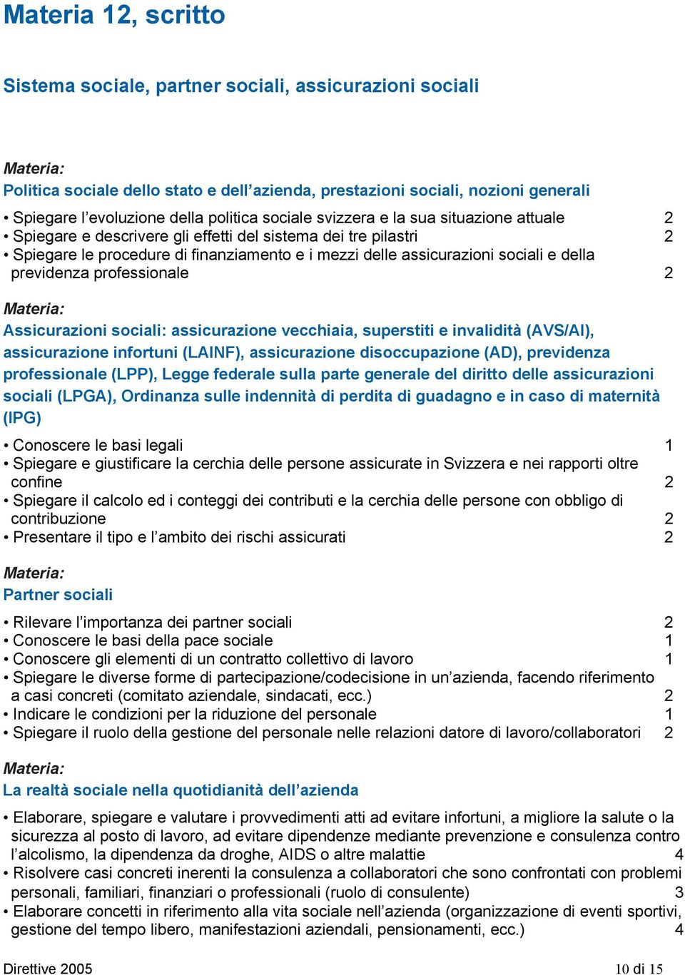 previdenza professionale 2 Assicurazioni sociali: assicurazione vecchiaia, superstiti e invalidità (AVS/AI), assicurazione infortuni (LAINF), assicurazione disoccupazione (AD), previdenza