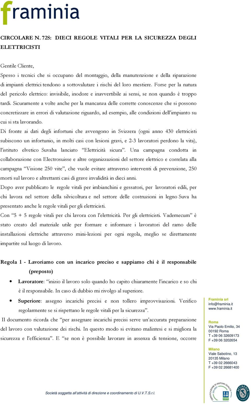 sottovalutare i rischi del loro mestiere. Forse per la natura del pericolo elettrico: invisibile, inodore e inavvertibile ai sensi, se non quando è troppo tardi.