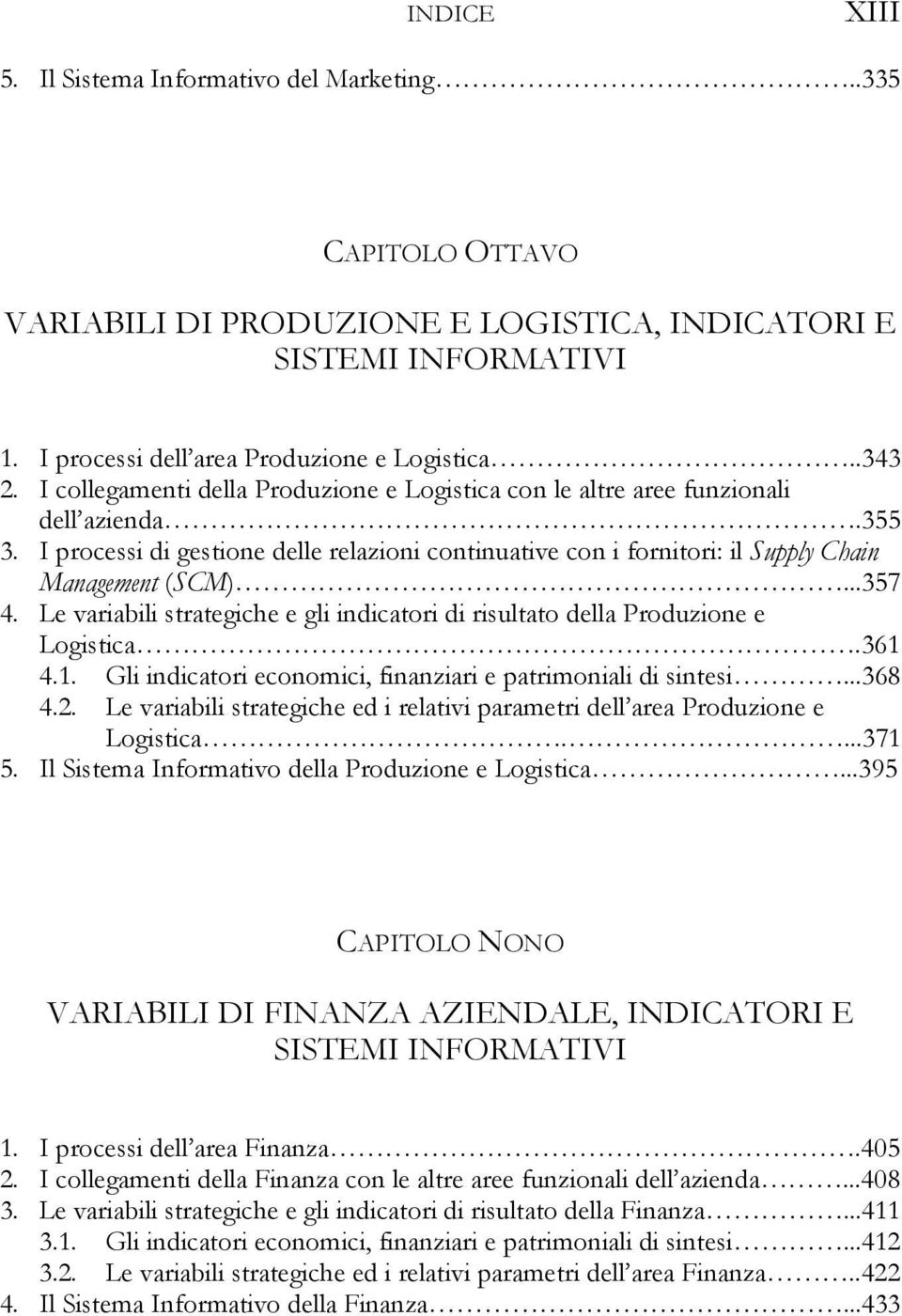 ..357 4. Le variabili strategiche e gli indicatori di risultato della Produzione e Logistica.361 4.1. Gli indicatori economici, finanziari e patrimoniali di sintesi...368 4.2.