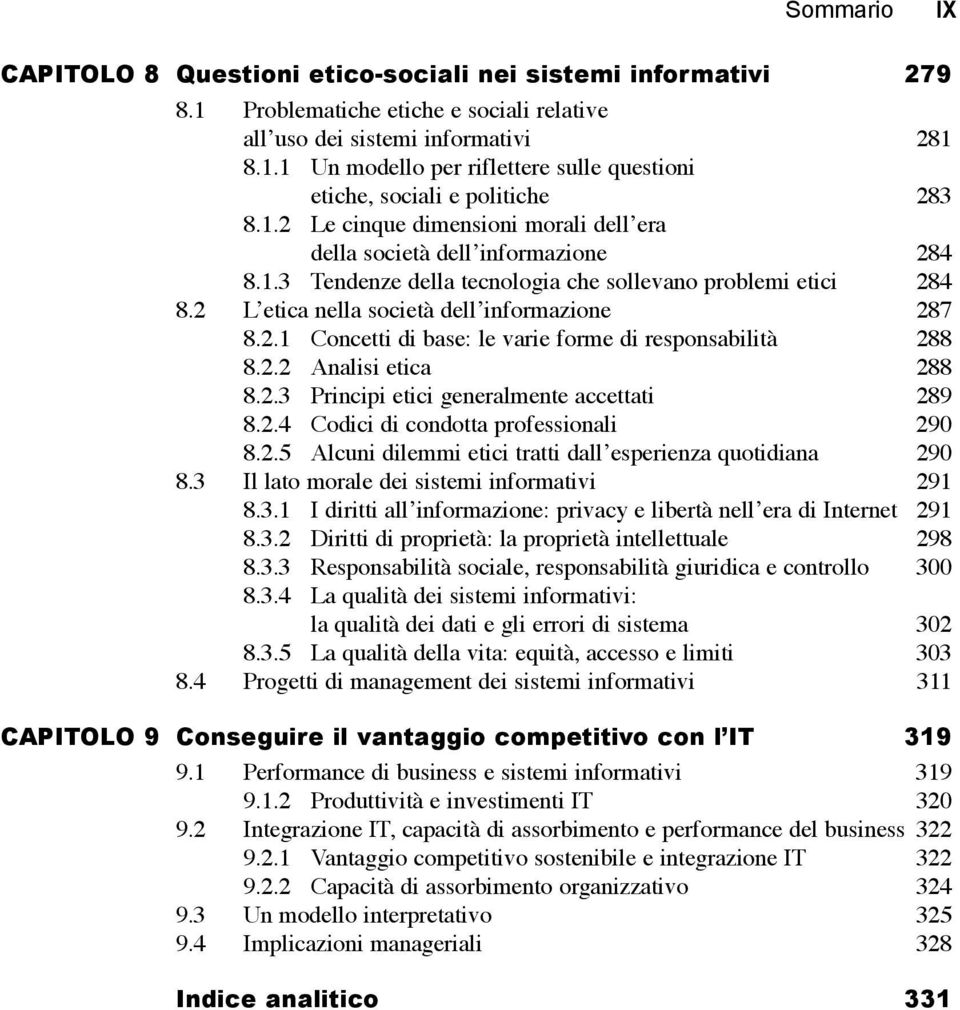 2.2 Analisi etica 288 8.2.3 Principi etici generalmente accettati 289 8.2.4 Codici di condotta professionali 290 8.2.5 Alcuni dilemmi etici tratti dall esperienza quotidiana 290 8.