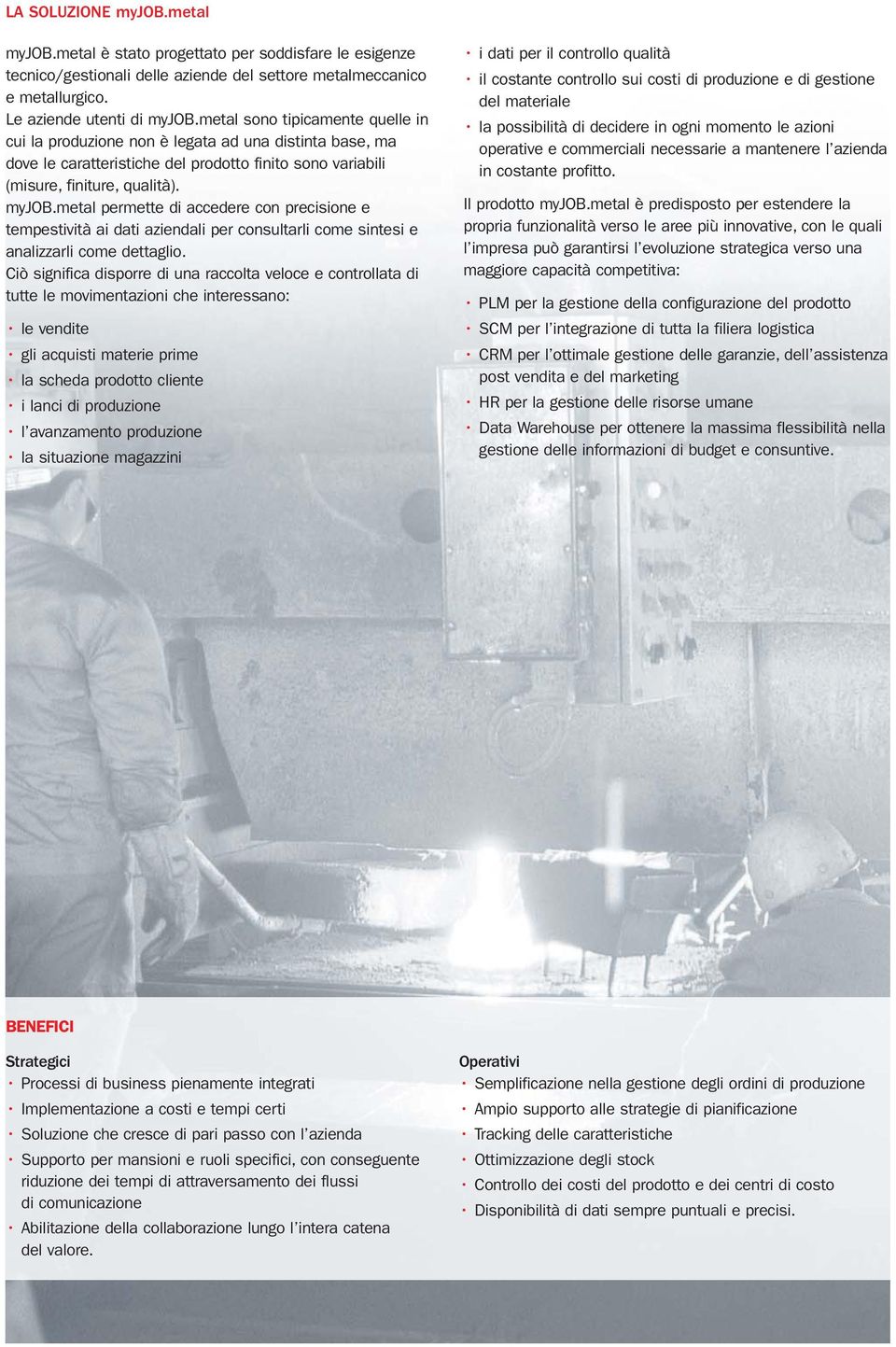 metal permette di accedere con precisione e tempestività ai dati aziendali per consultarli come sintesi e analizzarli come dettaglio.