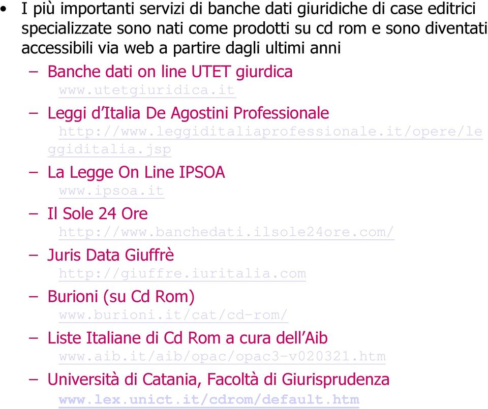 jsp La Legge On Line IPSOA www.ipsoa.it Il Sole 24 Ore http://www.banchedati.ilsole24ore.com/ Juris Data Giuffrè http://giuffre.iuritalia.com Burioni (su Cd Rom) www.