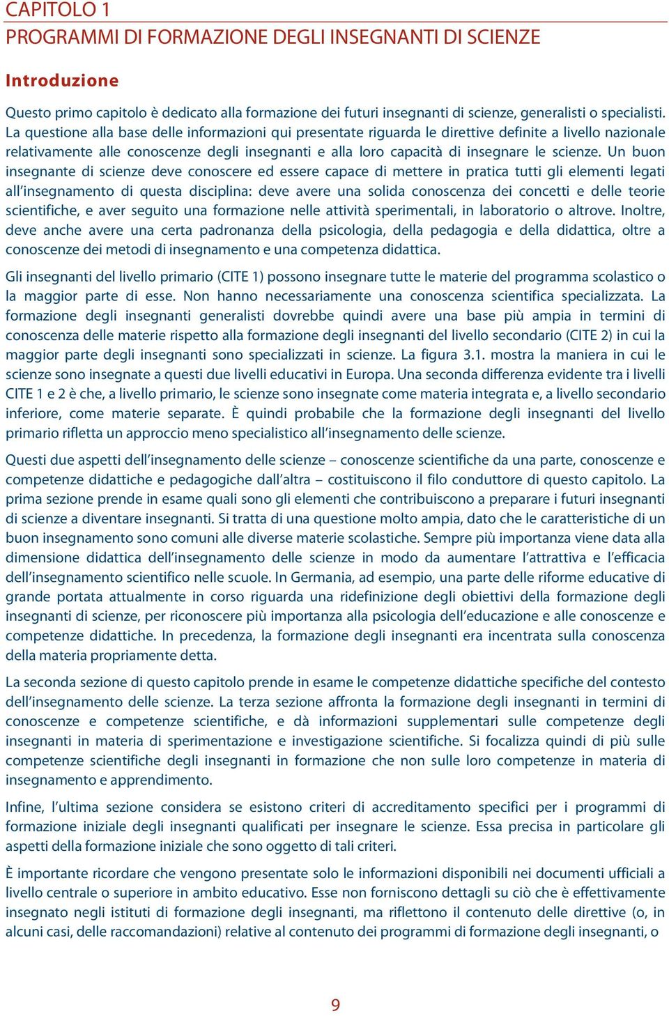 Un buon insegnante di scienze deve conoscere ed essere capace di mettere in pratica tutti gli elementi legati all insegnamento di questa disciplina: deve avere una solida conoscenza dei concetti e