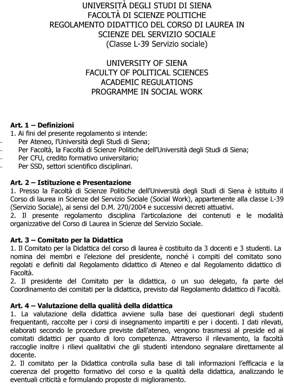 Ai fini del presente regolamento si intende: - Per Ateneo, l Università degli Studi di Siena; - Per Facoltà, la Facoltà di Scienze Politiche dell Università degli Studi di Siena; - Per CFU, credito