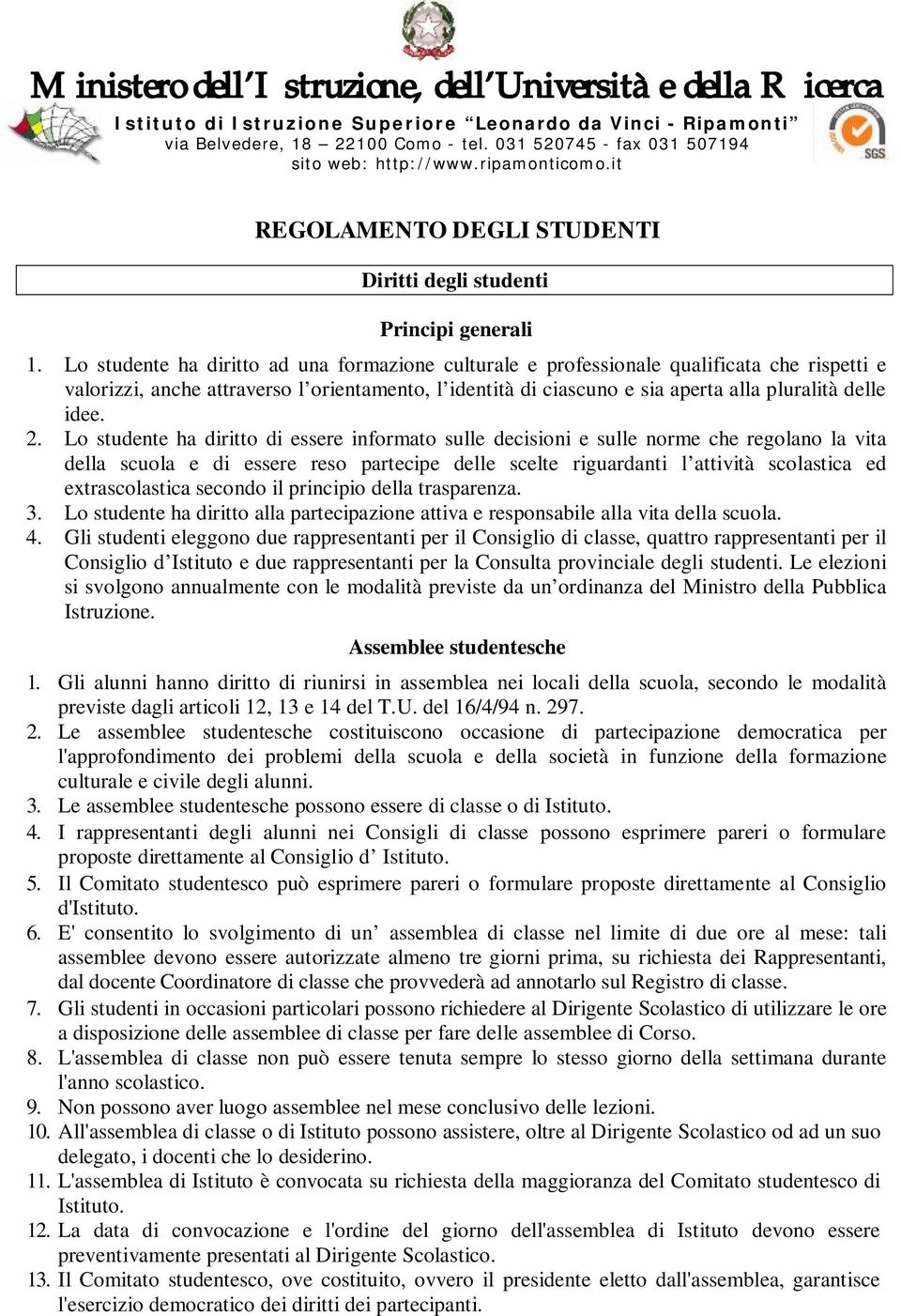 Lo studente ha diritto ad una formazione culturale e professionale qualificata che rispetti e valorizzi, anche attraverso l orientamento, l identità di ciascuno e sia aperta alla pluralità delle idee.