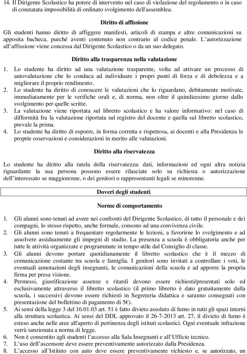 L autorizzazione all affissione viene concessa dal Dirigente Scolastico o da un suo delegato. Diritto alla trasparenza nella valutazione 1.