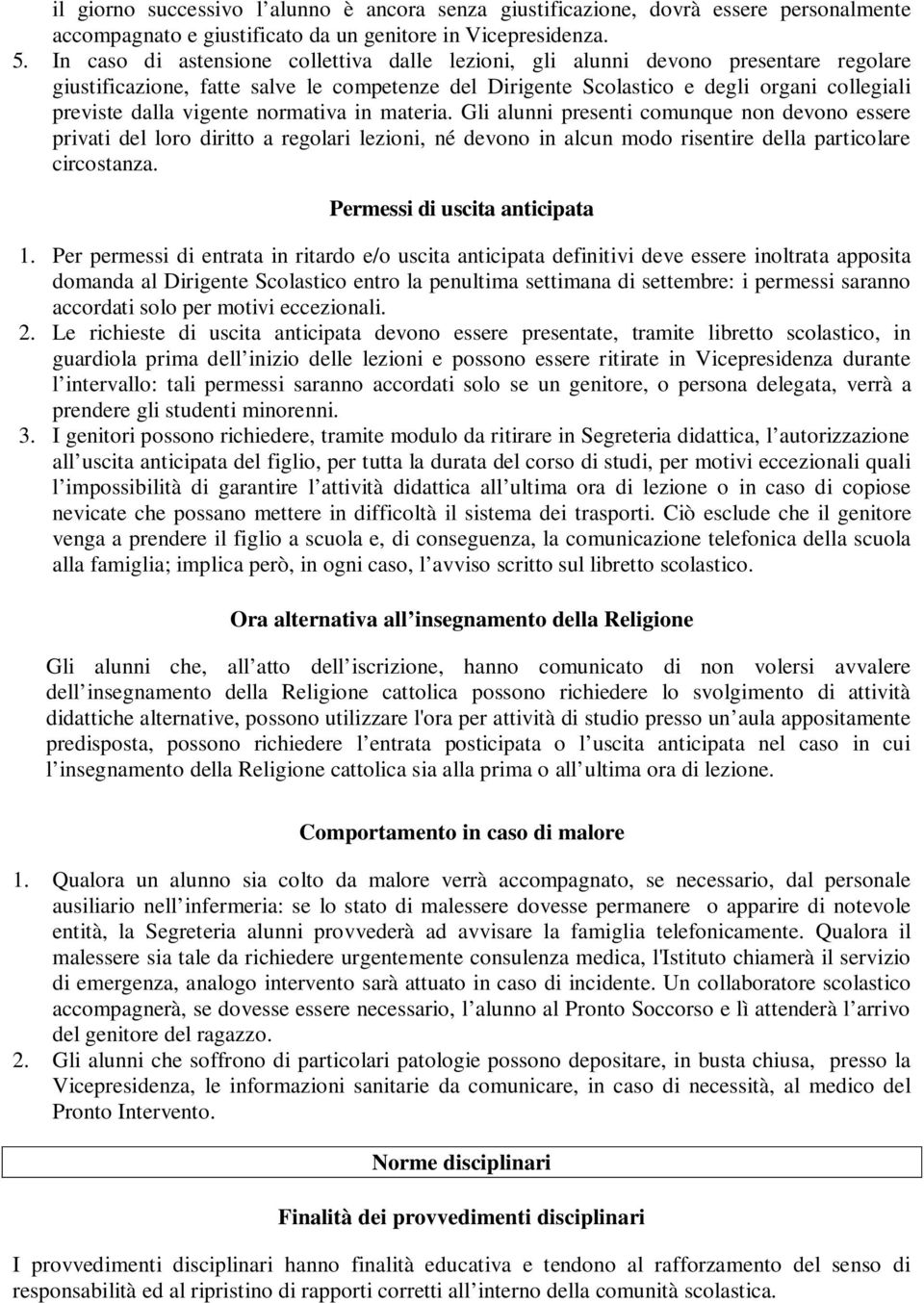 vigente normativa in materia. Gli alunni presenti comunque non devono essere privati del loro diritto a regolari lezioni, né devono in alcun modo risentire della particolare circostanza.