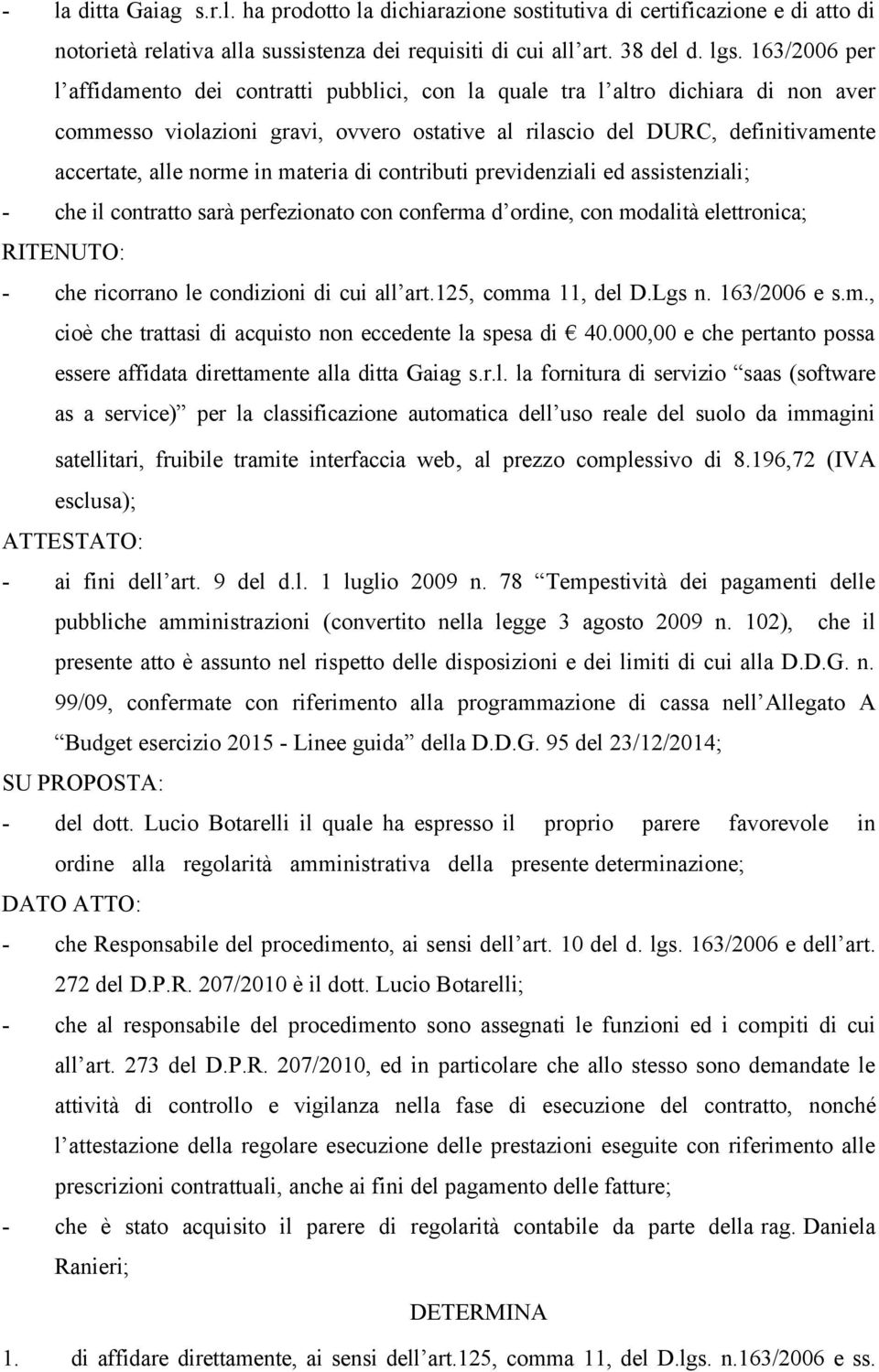 in materia di contributi previdenziali ed assistenziali; - che il contratto sarà perfezionato con conferma d ordine, con modalità elettronica; RITENUTO: - che ricorrano le condizioni di cui all art.