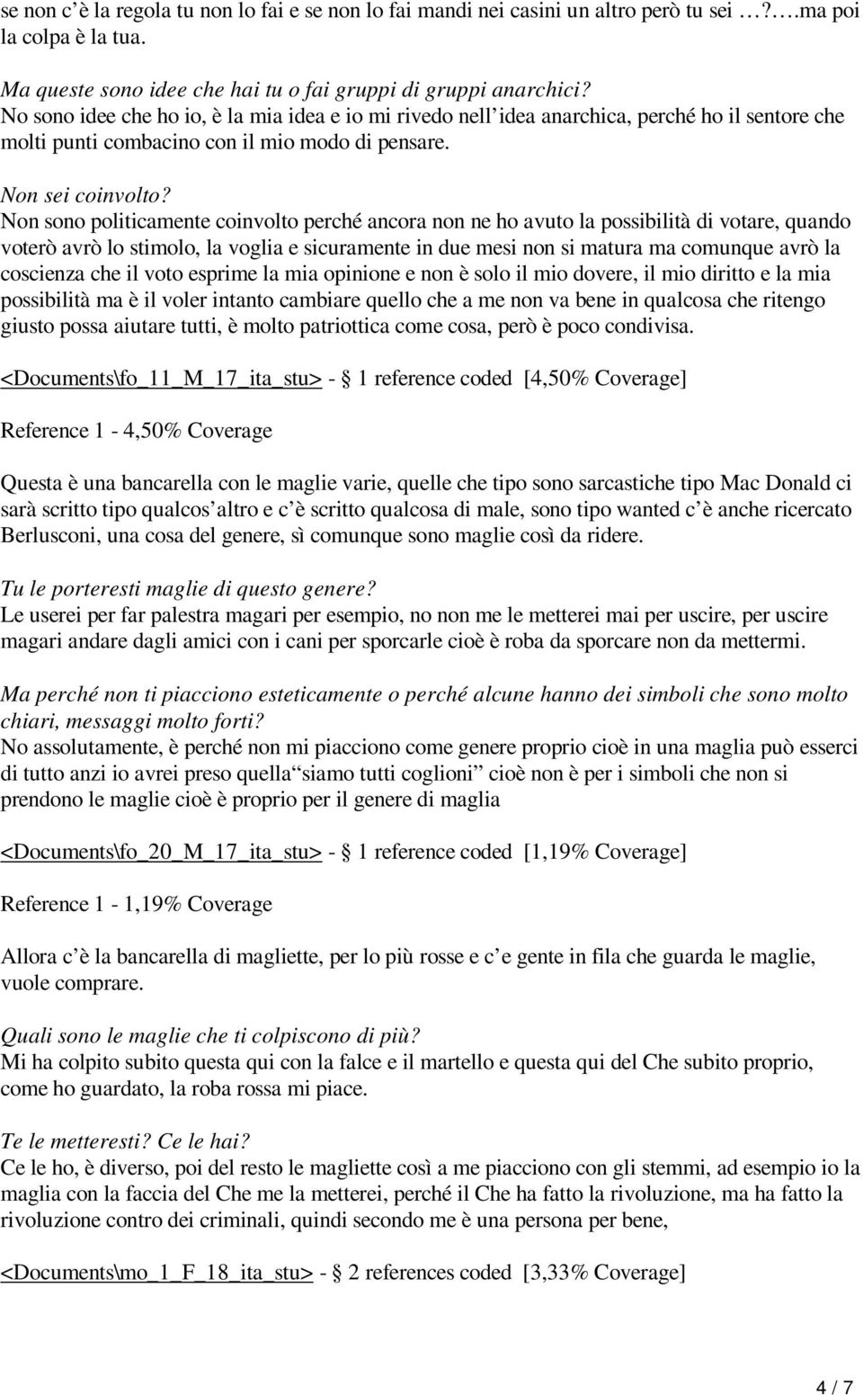 Non sono politicamente coinvolto perché ancora non ne ho avuto la possibilità di votare, quando voterò avrò lo stimolo, la voglia e sicuramente in due mesi non si matura ma comunque avrò la coscienza