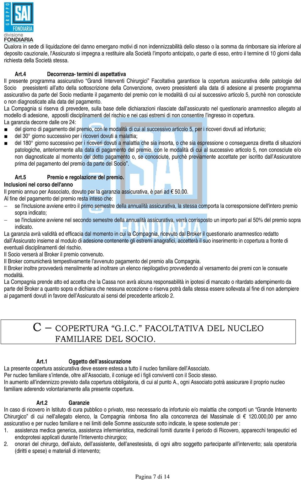 4 Decorrenza- termini di aspettativa Il presente programma assicurativo Grandi Interventi Chirurgici Facoltativa garantisce la copertura assicurativa delle patologie del Socio preesistenti all atto