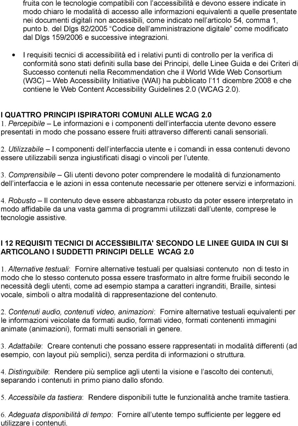 I requisiti tecnici di accessibilità ed i relativi punti di controllo per la verifica di conformità sono stati definiti sulla base dei Principi, delle Linee Guida e dei Criteri di Successo contenuti