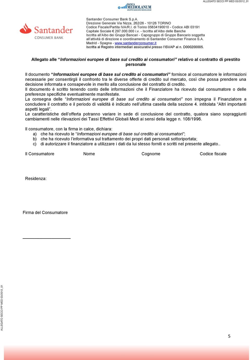 it relativo al contratto di prestito personale Il documento In fornisce al consumatore le informazioni necessarie per consentirgli il confronto tra le diverse offerte di credito sul mercato, così che