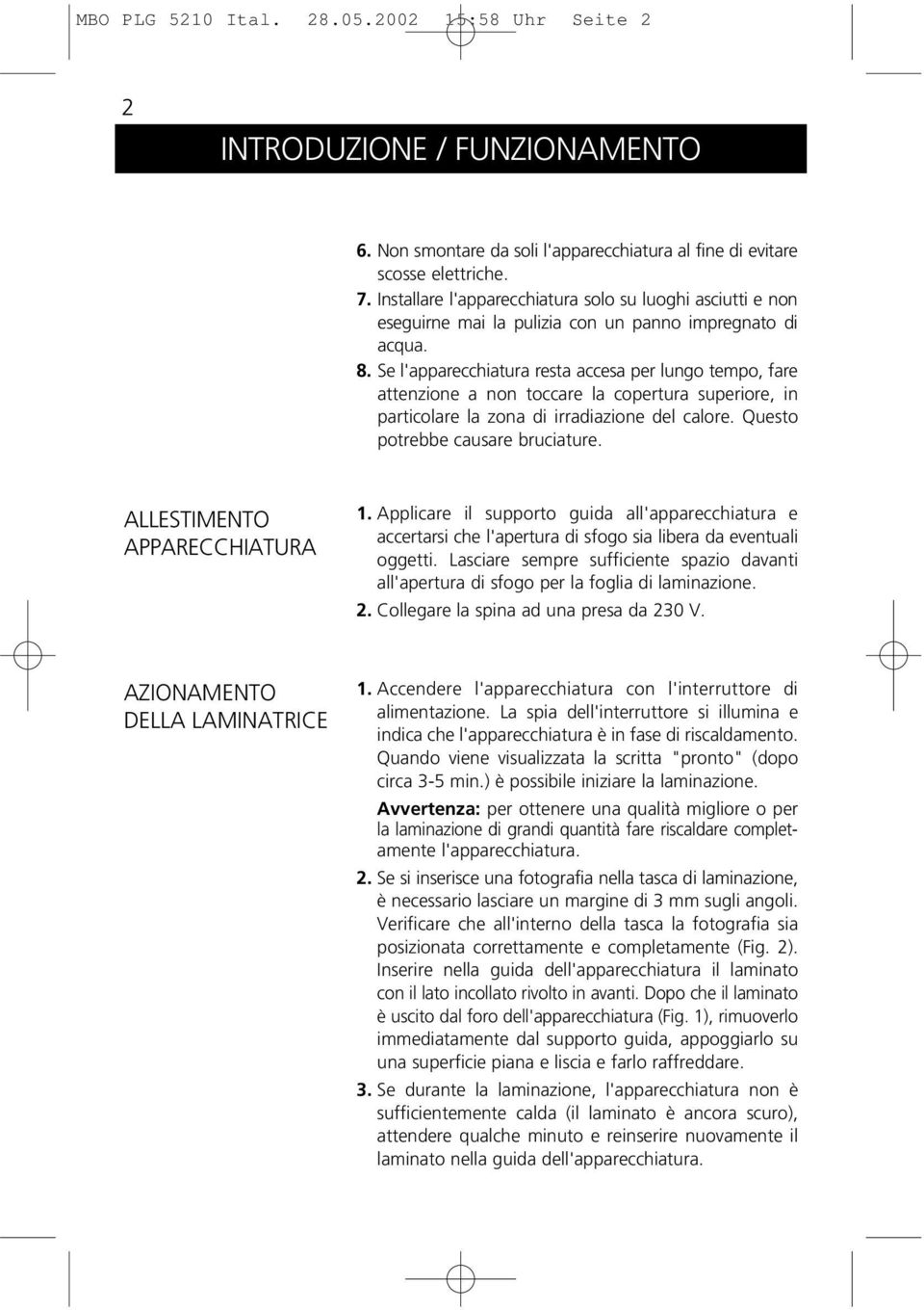 Se l'apparecchiatura resta accesa per lungo tempo, fare attenzione a non toccare la copertura superiore, in particolare la zona di irradiazione del calore. Questo potrebbe causare bruciature.