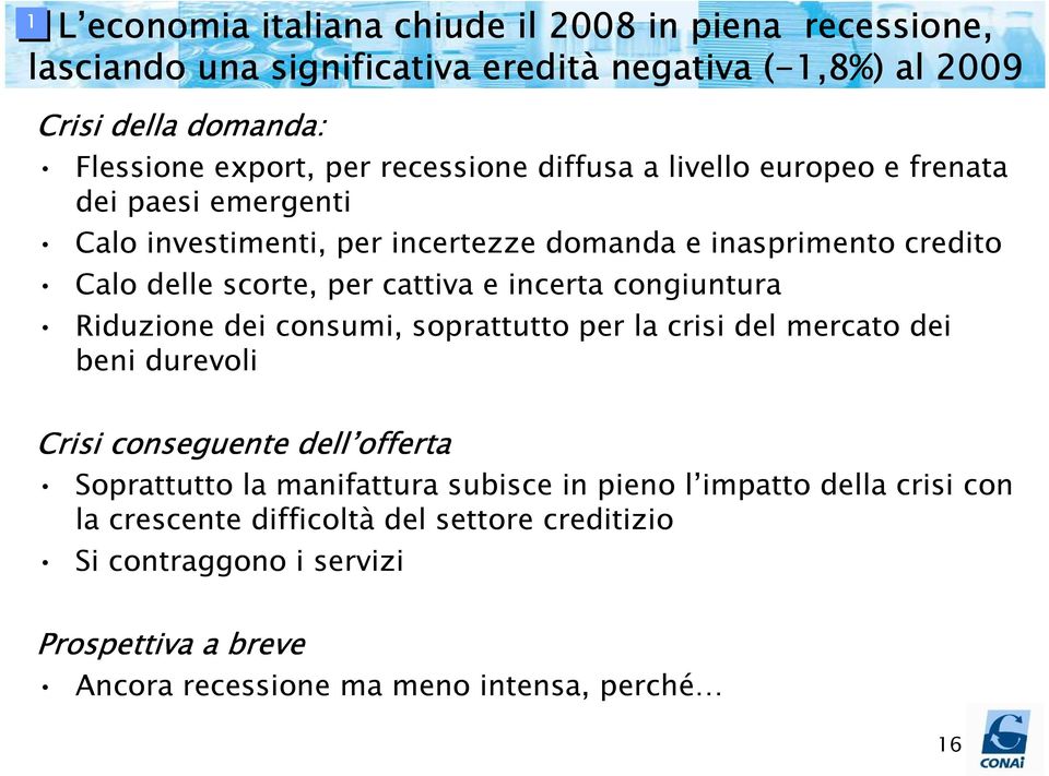 incerta congiuntura Riduzione dei consumi, soprattutto per la crisi del mercato dei beni durevoli Crisi conseguente dell offerta Soprattutto la manifattura subisce