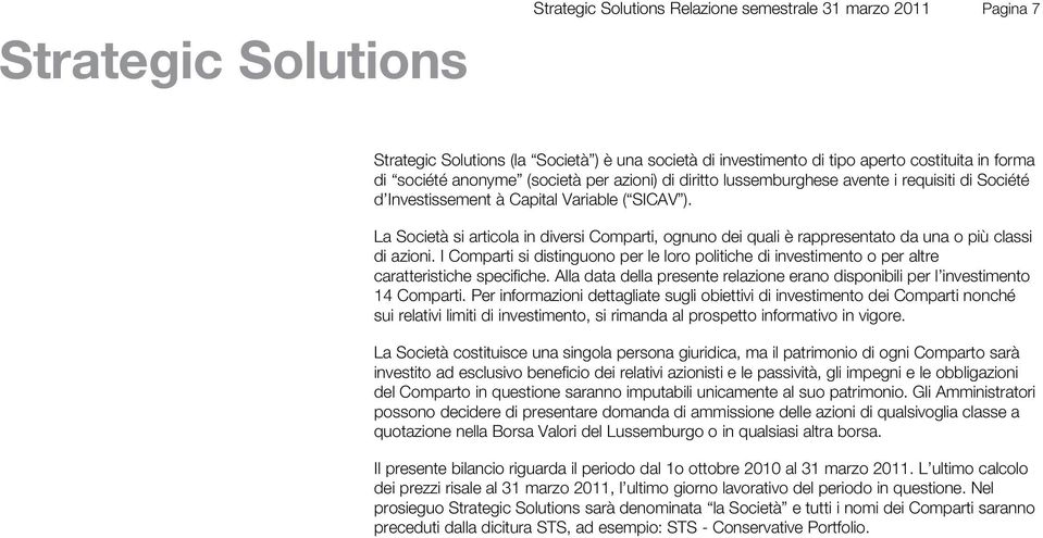 La Società si articola in diversi Comparti, ognuno dei quali è rappresentato da una o più classi di.