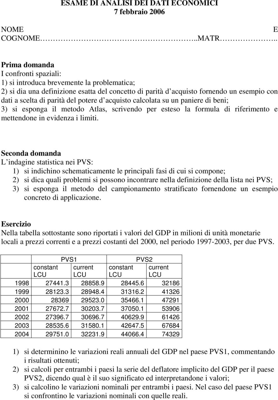 L indagine statistica nei PVS: 1) si indichino schematicamente le principali fasi di cui si compone; 2) si dica quali problemi si possono incontrare nella definizione della lista nei PVS; 3) si