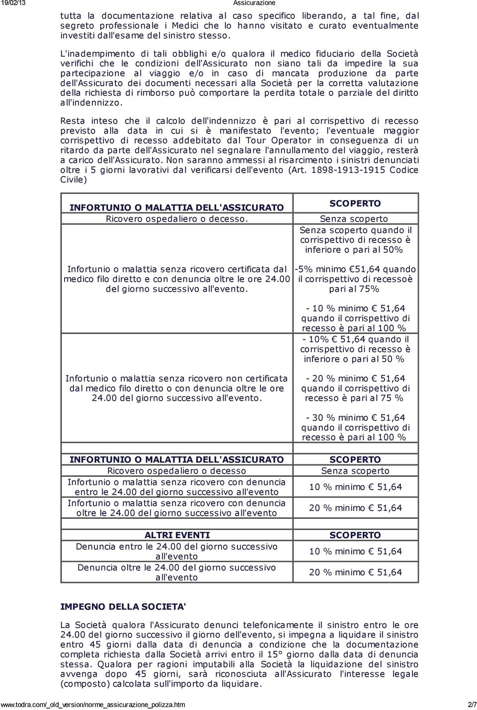 mancata produzione da parte dell'assicurato dei documenti necessari alla Società per la corretta valutazione della richiesta di rimborso può comportare la perdita totale o parziale del diritto