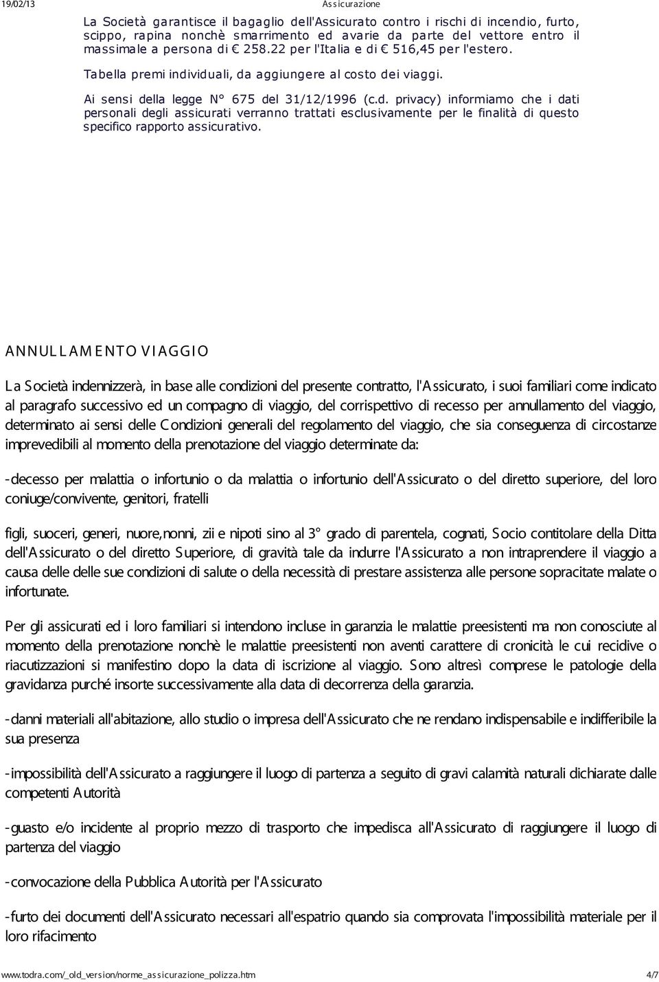 ANNUL L AM E NT O V I AGGI O La Società indennizzerà, in base alle condizioni del presente contratto, l'assicurato, i suoi familiari come indicato al paragrafo successivo ed un compagno di viaggio,