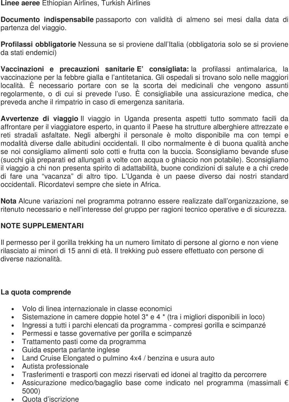 vaccinazione per la febbre gialla e l antitetanica. Gli ospedali si trovano solo nelle maggiori località.