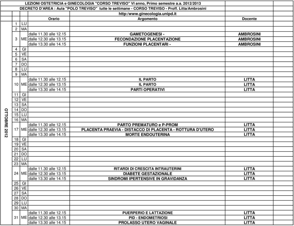 15 IL PARTO LITTA dalle 13.30 alle 14.15 PARTI OPERATIVI LITTA 11 GI 12 VE 13 SA 14 DO 15 LU 16 MA dalle 11.30 alle 12.15 PARTO PREMATURO e P-PROM LITTA 17 ME dalle 12.30 alle 13.