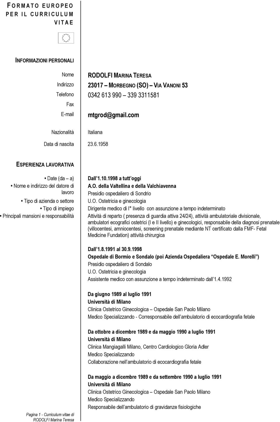 1958 ESPERIENZA LAVORATIVA Date (da a) Nome e indirizzo del datore di lavoro Tipo di azienda o settore Tipo di impiego Principali mansioni e responsabilità Dall 1.10.1998 a tutt oggi A.O. della Valtellina e della Valchiavenna Presidio ospedaliero di Sondrio U.