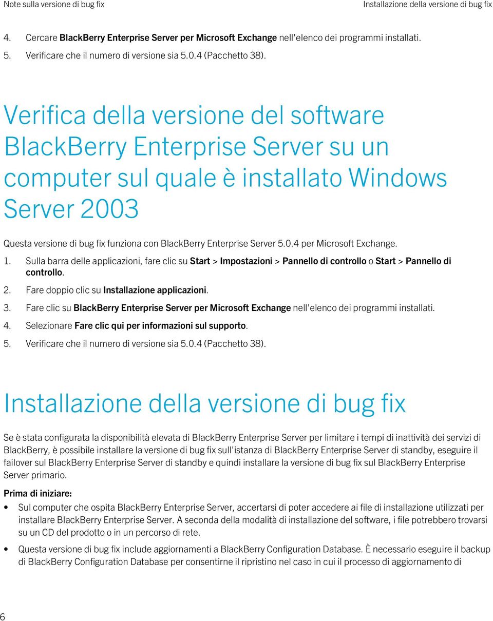 Verifica della versione del software BlackBerry Enterprise Server su un computer sul quale è installato Windows Server 2003 Questa versione di bug fix funziona con BlackBerry Enterprise Server 5.0.4 per Microsoft Exchange.